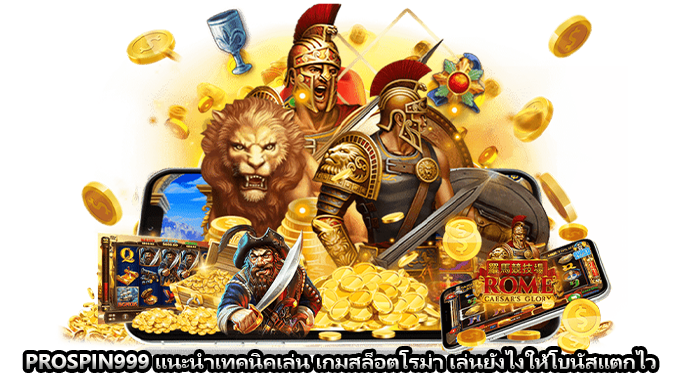 PROSPIN999 แนะนำเทคนิคเล่น เกมสล็อตโรม่า เล่นยังไงให้โบนัสแตกไว